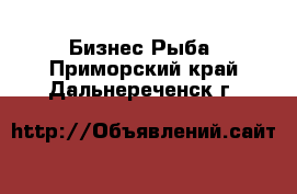 Бизнес Рыба. Приморский край,Дальнереченск г.